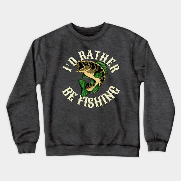 I'd Rather Be Fishing Funny Quote Crewneck Sweatshirt by tamdevo1